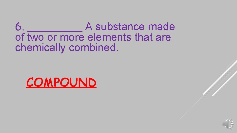 6. ____ A substance made of two or more elements that are chemically combined.