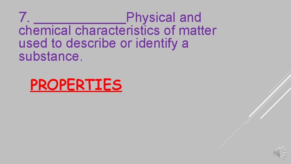 7. ______Physical and chemical characteristics of matter used to describe or identify a substance.