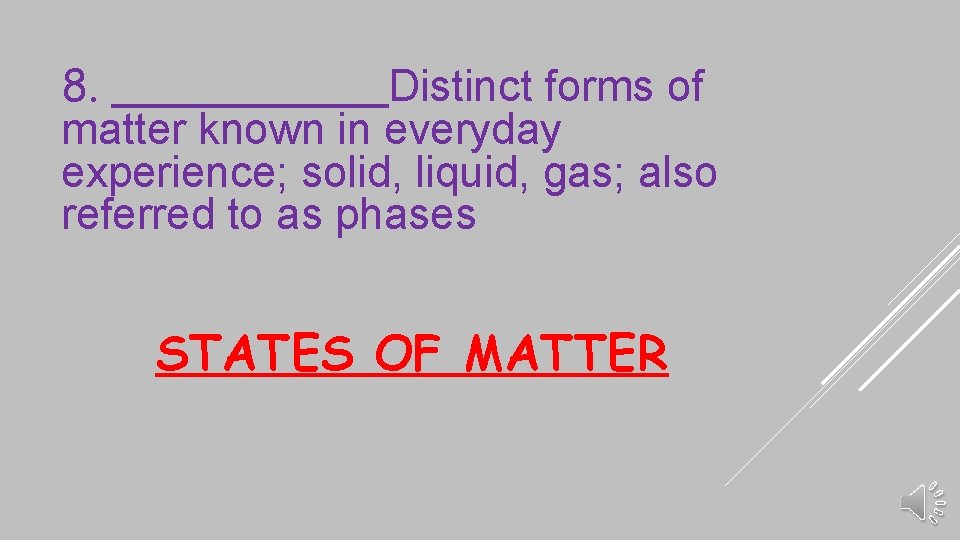 8. _____Distinct forms of matter known in everyday experience; solid, liquid, gas; also referred