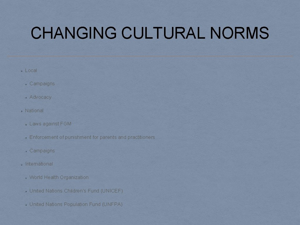 CHANGING CULTURAL NORMS Local Campaigns Advocacy National Laws against FGM Enforcement of punishment for