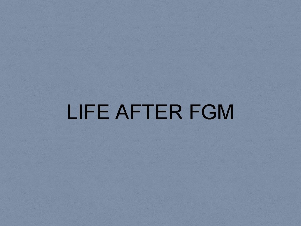 LIFE AFTER FGM 