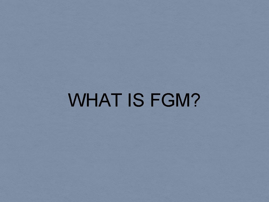 WHAT IS FGM? 