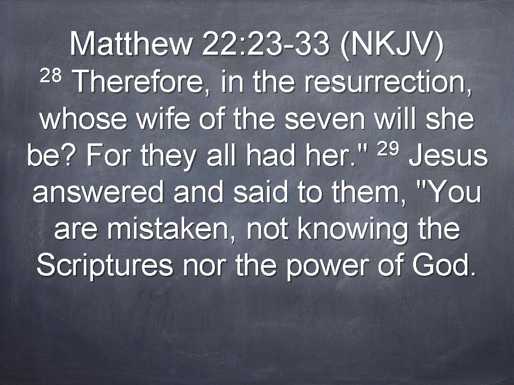 Matthew 22: 23 -33 (NKJV) 28 Therefore, in the resurrection, whose wife of the
