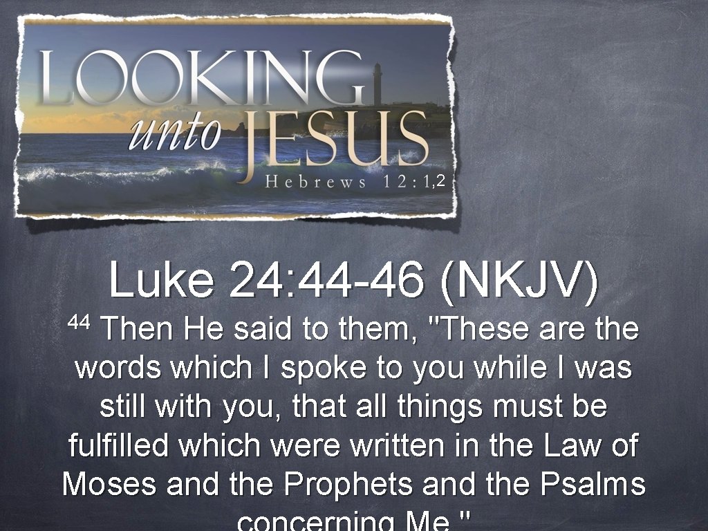 , 2 Luke 24: 44 -46 (NKJV) 44 Then He said to them, "These