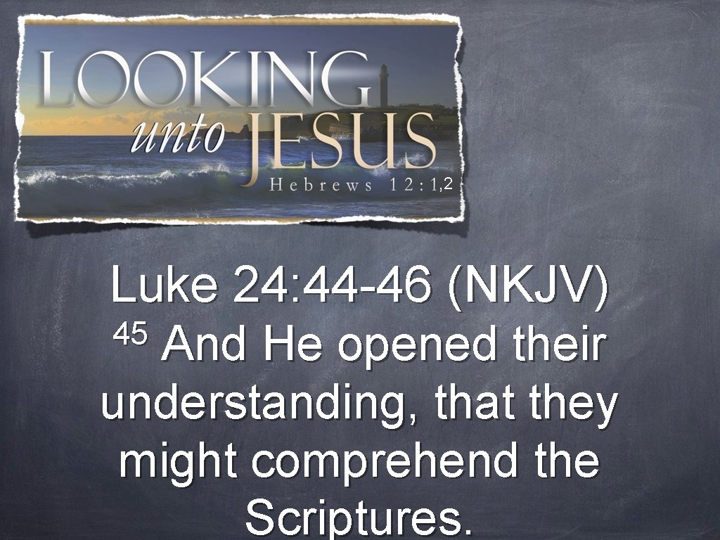 , 2 Luke 24: 44 -46 (NKJV) 45 And He opened their understanding, that