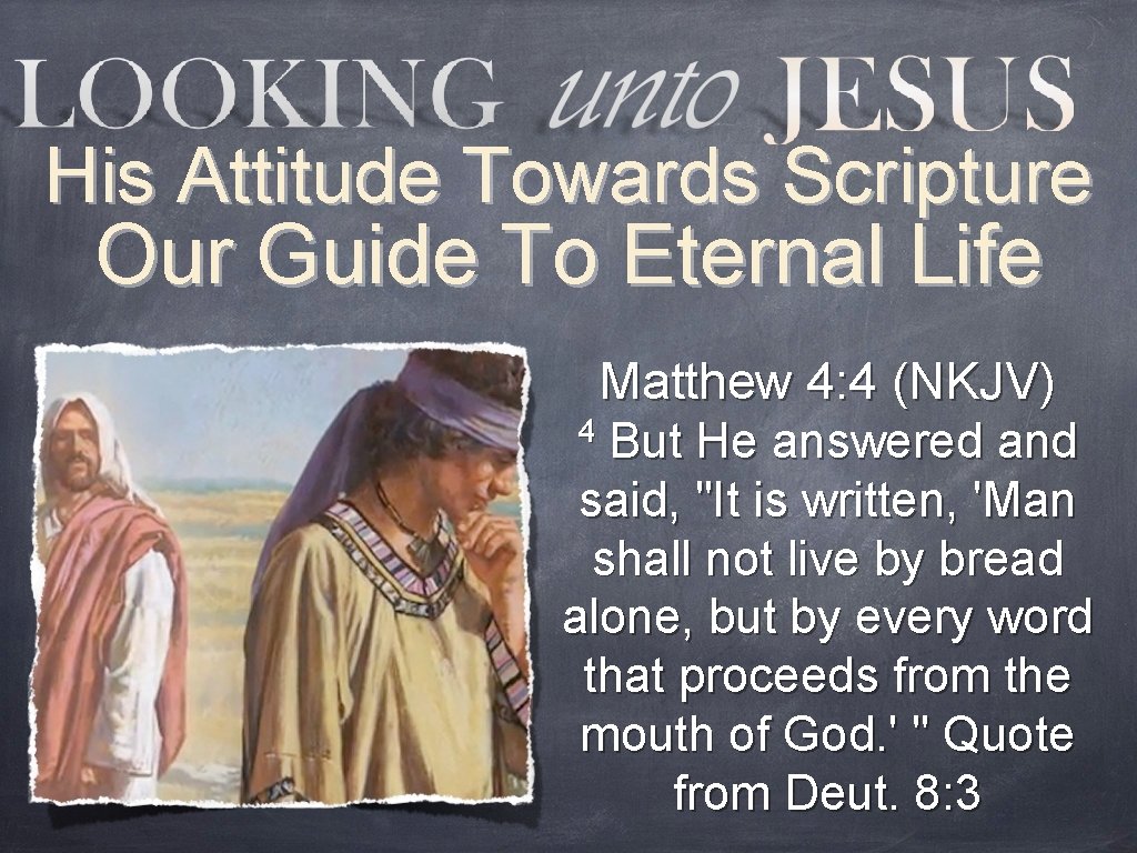 His Attitude Towards Scripture Our Guide To Eternal Life Matthew 4: 4 (NKJV) 4