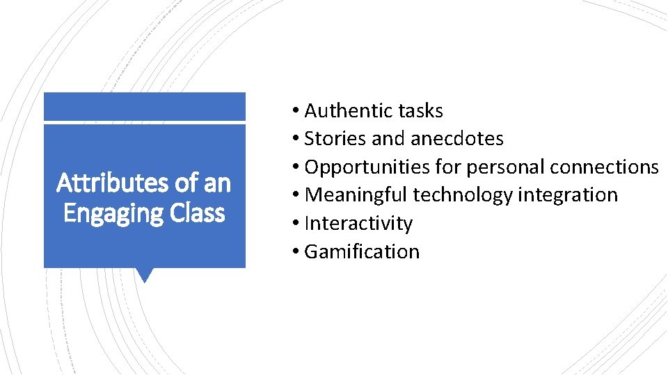 Attributes of an Engaging Class • Authentic tasks • Stories and anecdotes • Opportunities