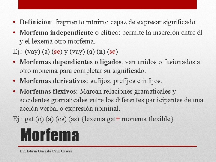  • Definición: fragmento mínimo capaz de expresar significado. • Morfema independiente o clítico: