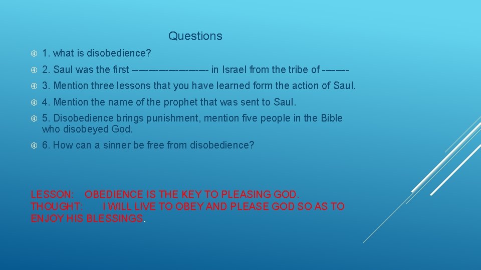 Questions 1. what is disobedience? 2. Saul was the first ------------ in Israel from