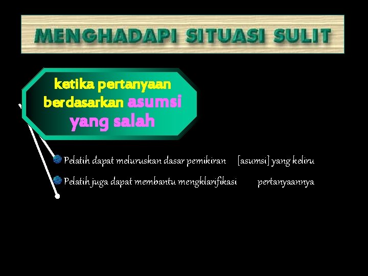 ketika pertanyaan berdasarkan asumsi yang salah Pelatih dapat meluruskan dasar pemikiran [asumsi] yang keliru