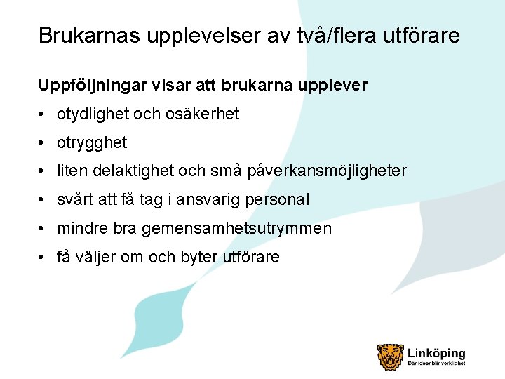 Brukarnas upplevelser av två/flera utförare Uppföljningar visar att brukarna upplever • otydlighet och osäkerhet