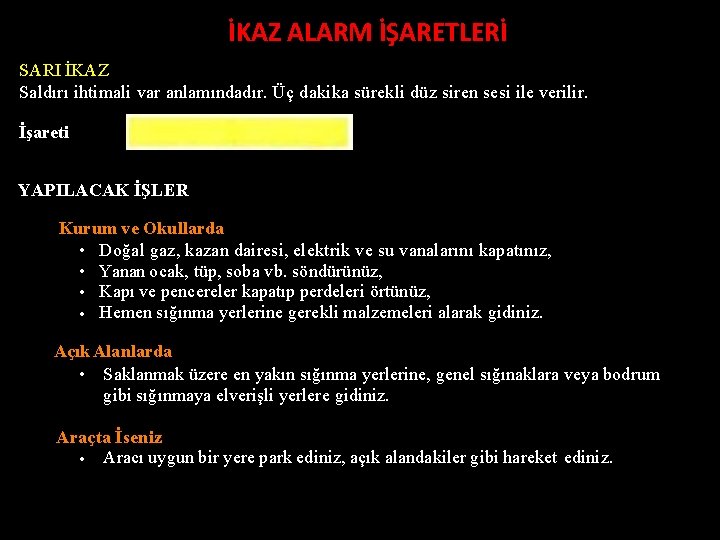 İKAZ ALARM İŞARETLERİ SARI İKAZ Saldırı ihtimali var anlamındadır. Üç dakika sürekli düz siren