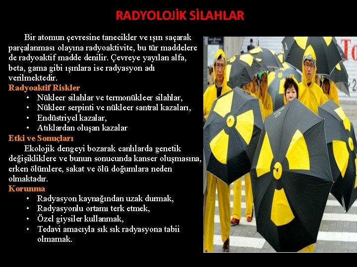 RADYOLOJİK SİLAHLAR Bir atomun çevresine tanecikler ve ışın saçarak parçalanması olayına radyoaktivite, bu tür