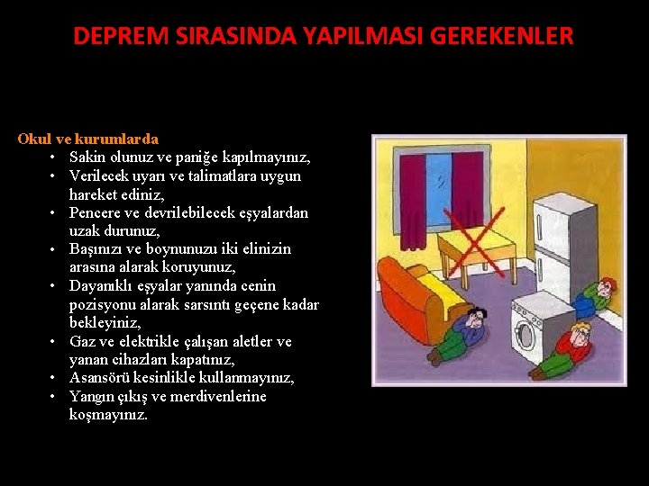 DEPREM SIRASINDA YAPILMASI GEREKENLER Okul ve kurumlarda • Sakin olunuz ve paniğe kapılmayınız, •