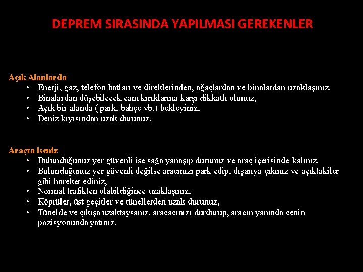 DEPREM SIRASINDA YAPILMASI GEREKENLER Açık Alanlarda • Enerji, gaz, telefon hatları ve direklerinden, ağaçlardan