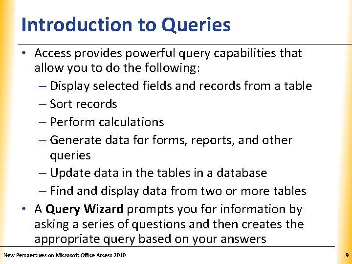 Introduction to Queries XP • Access provides powerful query capabilities that allow you to