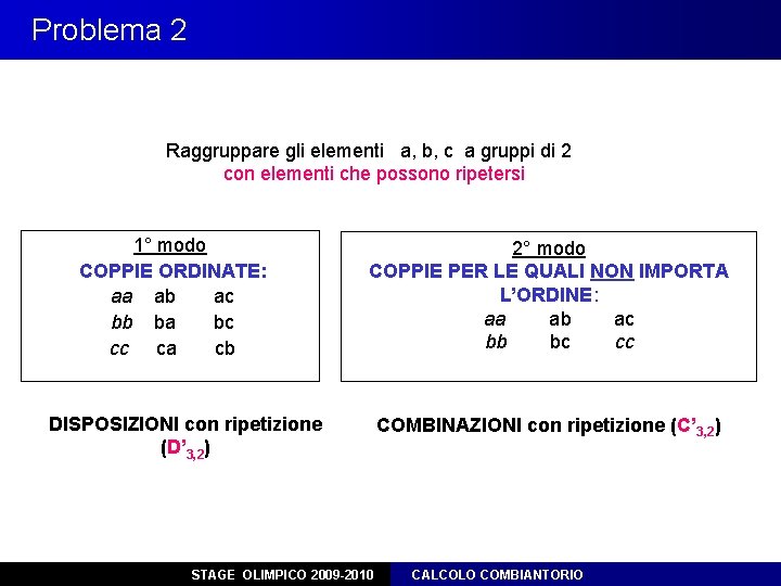 Problema 2 Raggruppare gli elementi a, b, c a gruppi di 2 con elementi