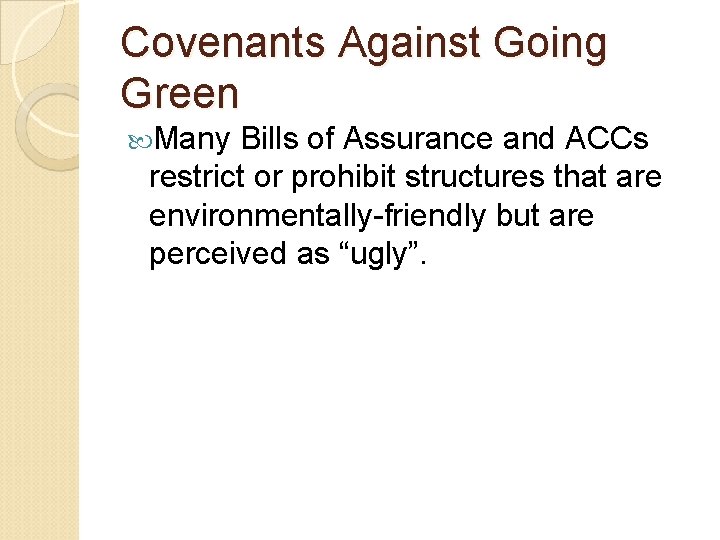 Covenants Against Going Green Many Bills of Assurance and ACCs restrict or prohibit structures