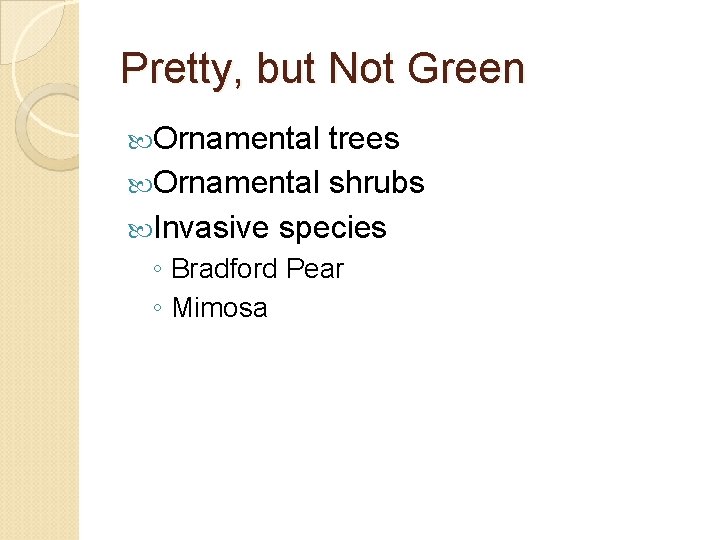 Pretty, but Not Green Ornamental trees Ornamental shrubs Invasive species ◦ Bradford Pear ◦