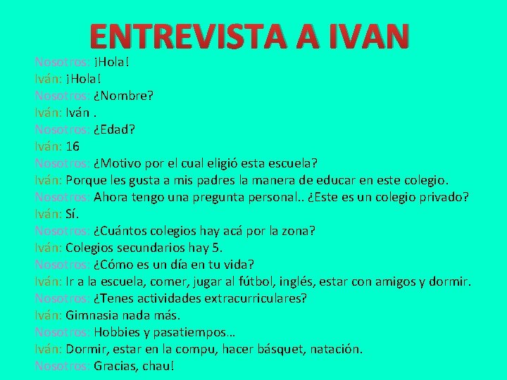 ENTREVISTA A IVAN Nosotros: ¡Hola! Iván: ¡Hola! Nosotros: ¿Nombre? Iván: Iván. Nosotros: ¿Edad? Iván: