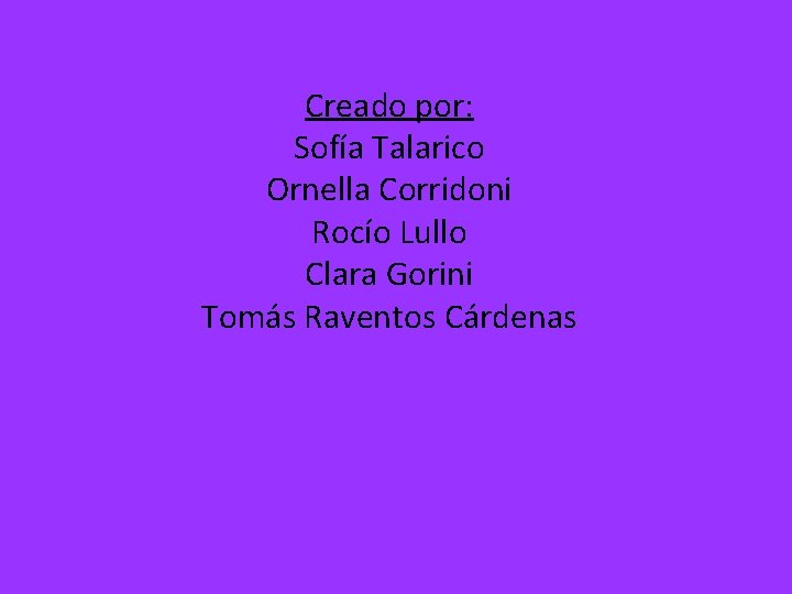 Creado por: Sofía Talarico Ornella Corridoni Rocío Lullo Clara Gorini Tomás Raventos Cárdenas 