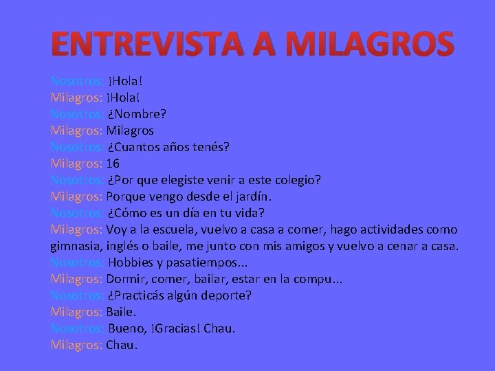 ENTREVISTA A MILAGROS Nosotros: ¡Hola! Milagros: ¡Hola! Nosotros: ¿Nombre? Milagros: Milagros Nosotros: ¿Cuantos años
