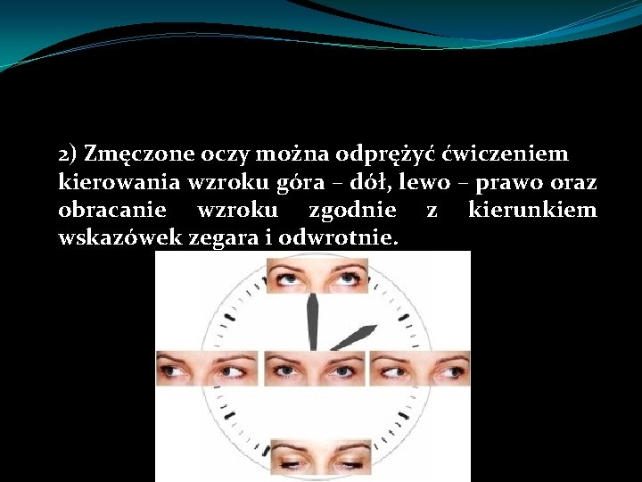 2) Zmęczone oczy można odprężyć ćwiczeniem kierowania wzroku góra – dół, lewo – prawo