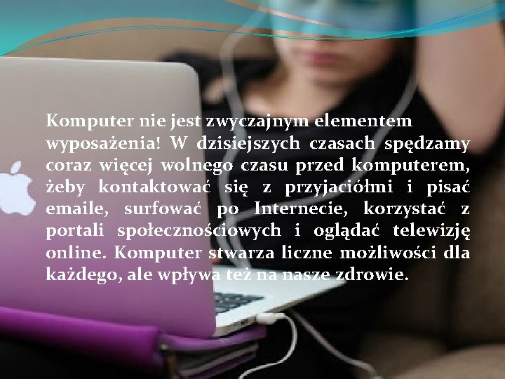 Komputer nie jest zwyczajnym elementem wyposażenia! W dzisiejszych czasach spędzamy coraz więcej wolnego czasu