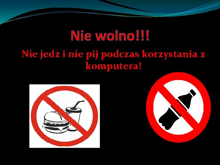 Nie wolno!!! Nie jedz i nie pij podczas korzystania z komputera! 