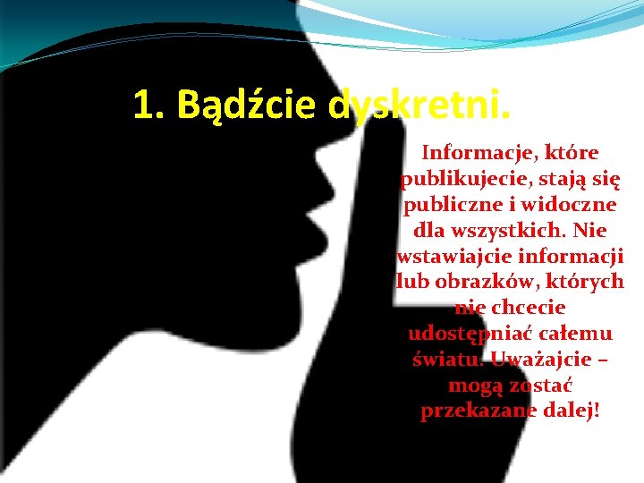 1. Bądźcie dyskretni. Informacje, które publikujecie, stają się publiczne i widoczne dla wszystkich. Nie