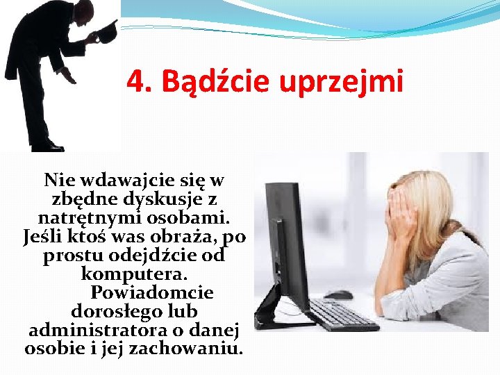  4. Bądźcie uprzejmi Nie wdawajcie się w zbędne dyskusje z natrętnymi osobami. Jeśli