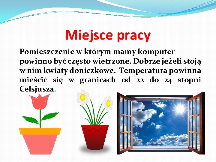 Miejsce pracy Pomieszczenie w którym mamy komputer powinno być często wietrzone. Dobrze jeżeli stoją