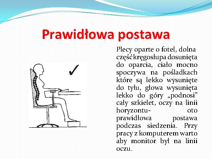 Prawidłowa postawa Plecy oparte o fotel, dolna część kręgosłupa dosunięta do oparcia, ciało mocno