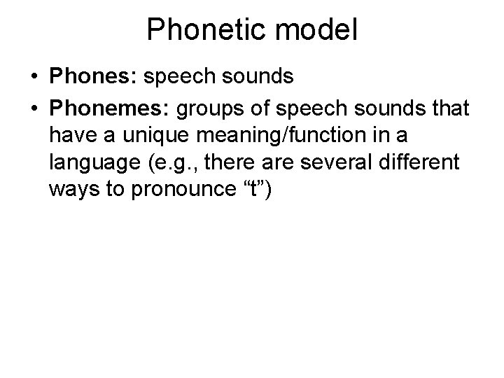 Phonetic model • Phones: speech sounds • Phonemes: groups of speech sounds that have