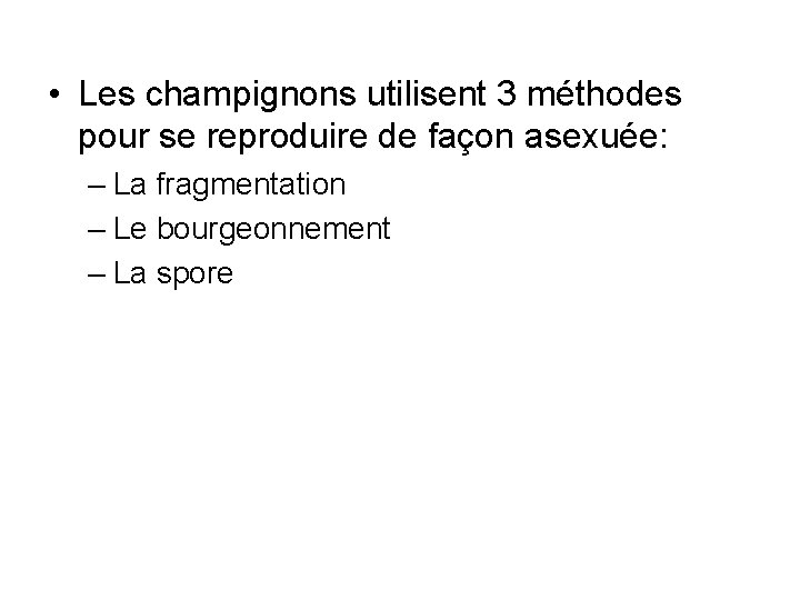  • Les champignons utilisent 3 méthodes pour se reproduire de façon asexuée: –