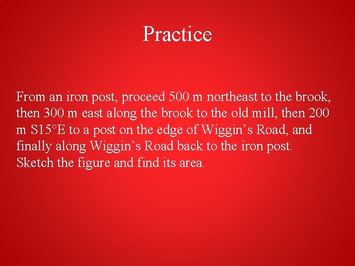 Practice From an iron post, proceed 500 m northeast to the brook, then 300