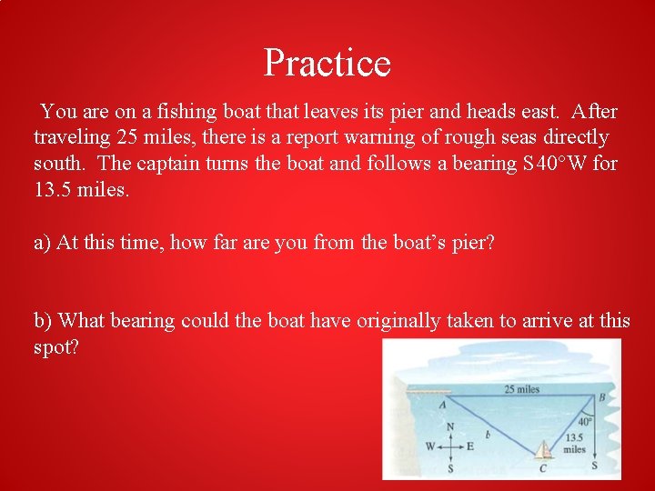 Practice You are on a fishing boat that leaves its pier and heads east.