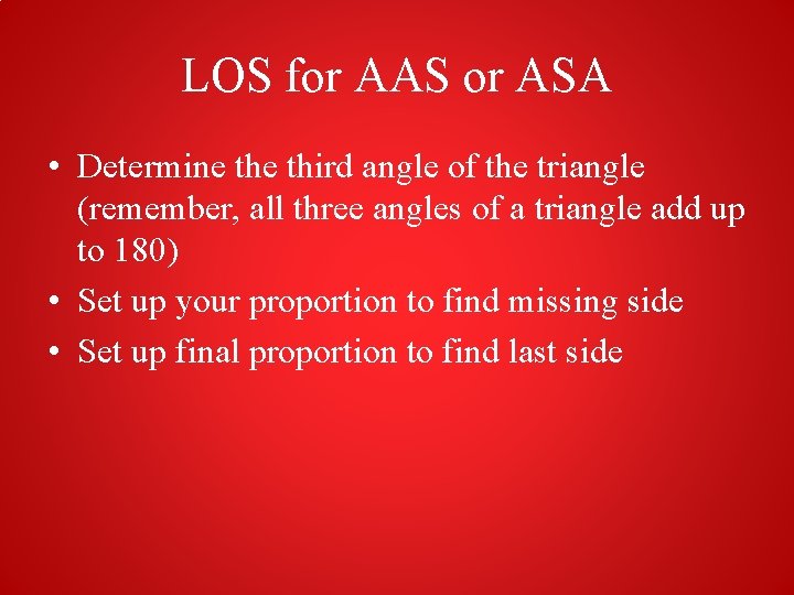 LOS for AAS or ASA • Determine third angle of the triangle (remember, all