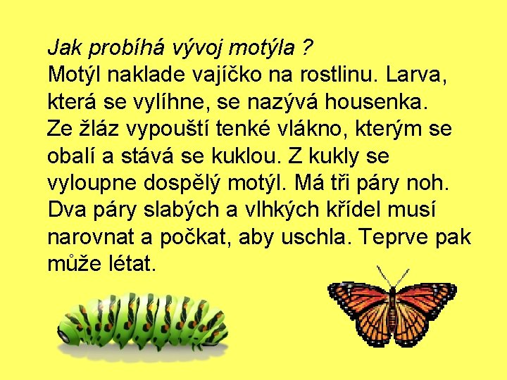 Jak probíhá vývoj motýla ? Motýl naklade vajíčko na rostlinu. Larva, která se vylíhne,