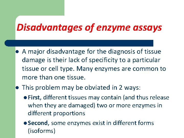 Disadvantages of enzyme assays l l A major disadvantage for the diagnosis of tissue