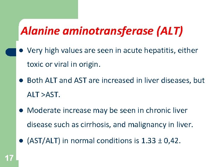 Alanine aminotransferase (ALT) l Very high values are seen in acute hepatitis, either toxic