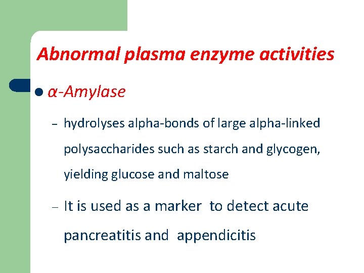 Abnormal plasma enzyme activities l α-Amylase – hydrolyses alpha-bonds of large alpha-linked polysaccharides such