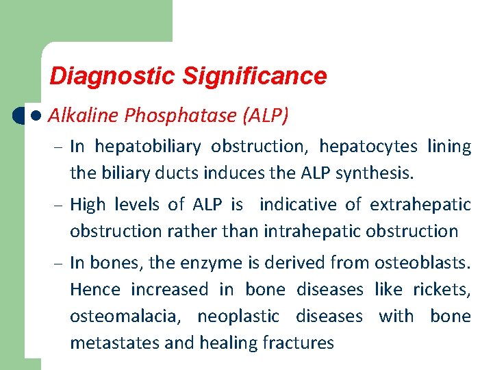 Diagnostic Significance l Alkaline Phosphatase (ALP) – In hepatobiliary obstruction, hepatocytes lining the biliary