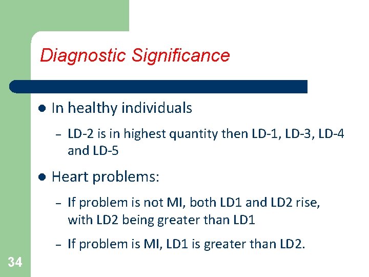 Diagnostic Significance l In healthy individuals – l 34 LD-2 is in highest quantity