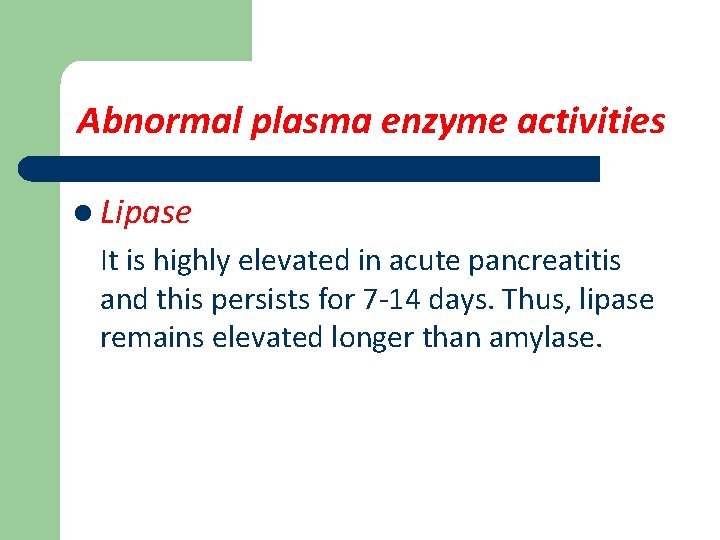 Abnormal plasma enzyme activities l Lipase It is highly elevated in acute pancreatitis and