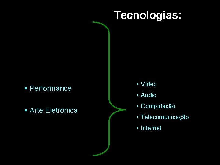 Tecnologias: § Performance § Arte Eletrônica • Vídeo • Áudio • Computação • Telecomunicação