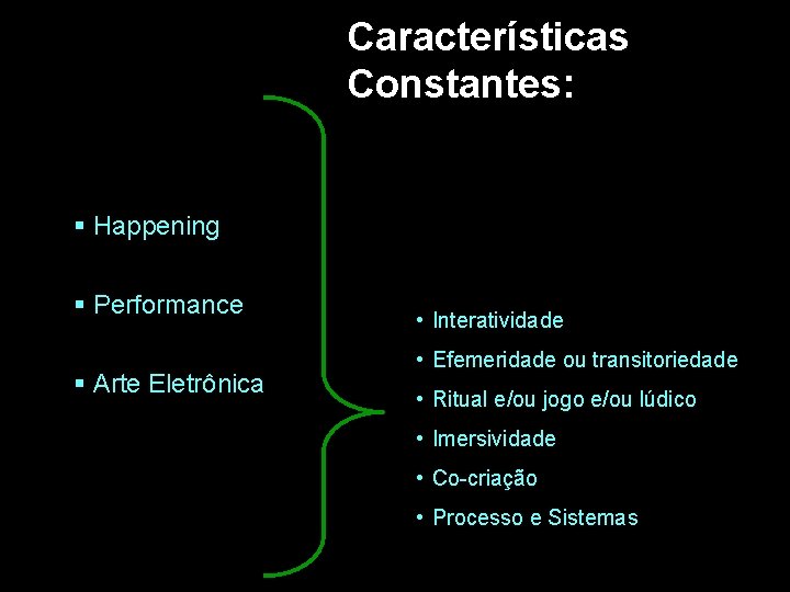 Características Constantes: § Happening § Performance § Arte Eletrônica • Interatividade • Efemeridade ou