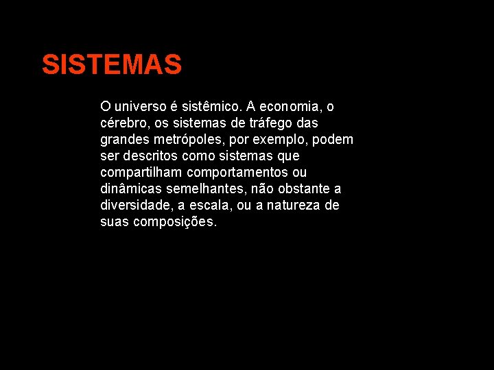 SISTEMAS O universo é sistêmico. A economia, o cérebro, os sistemas de tráfego das