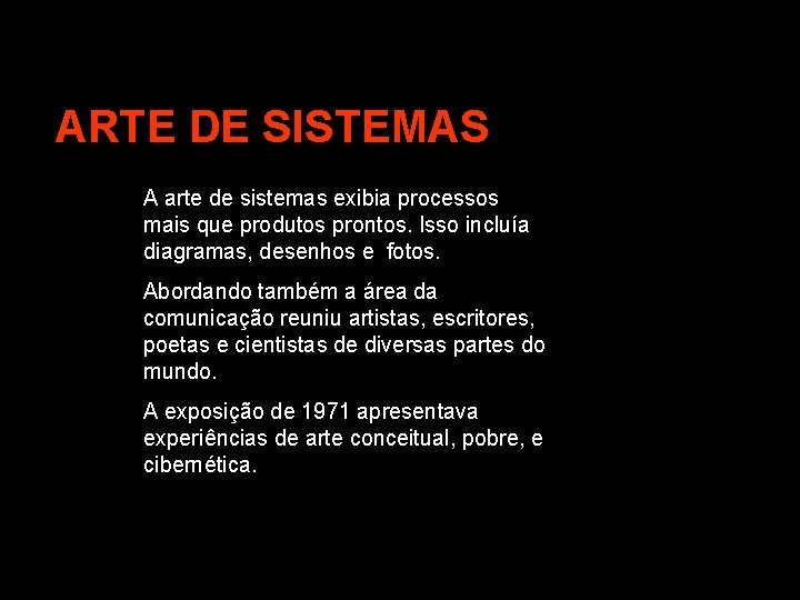 ARTE DE SISTEMAS A arte de sistemas exibia processos mais que produtos prontos. Isso