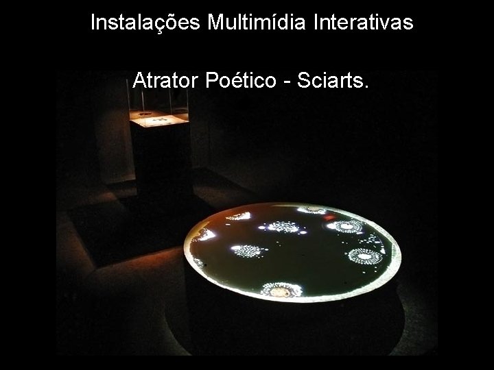Instalações Multimídia Interativas Atrator Poético - Sciarts. 
